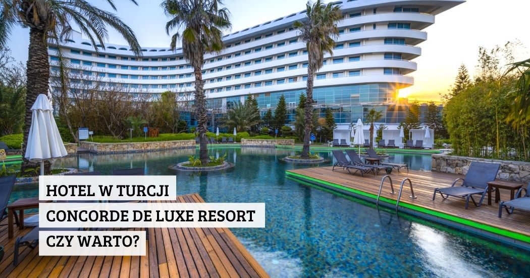 Hotel w Turcji - Concorde de Luxe Resort - czy warto