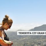 Teneryfa czy Gran Canaria? Którą wyspę Kanaryjską wybrać?